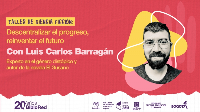 Taller de ciencia ficción: Descentralizar el progreso, reinventar el futuro con Luis Carlos Barragán, experto en el género distópico y autor de la novela El Gusano